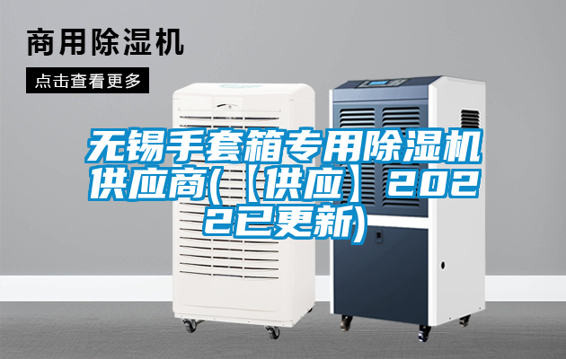 无锡手套箱专用除湿机供应商(【供应】2022已更新)