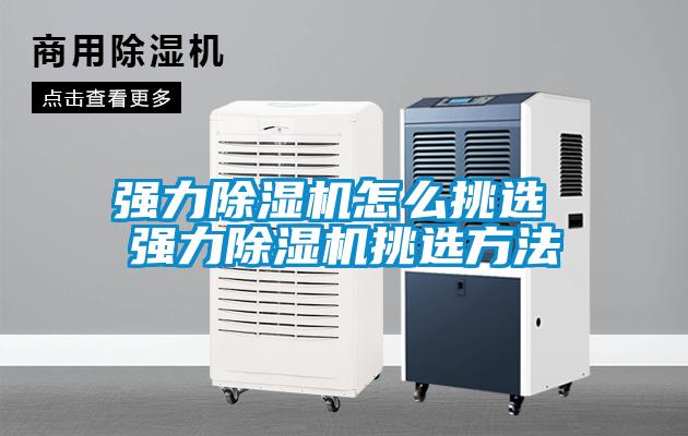 强力除湿机怎么挑选 强力除湿机挑选方法