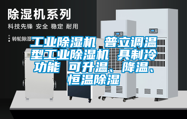 工业除湿机 普立调温型工业除湿机 具制冷功能 可升温、降温、恒温除湿