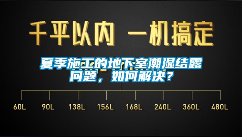 夏季施工的地下室潮湿结露问题，如何解决？