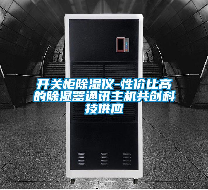 开关柜除湿仪-性价比高的除湿器通讯主机共创科技供应
