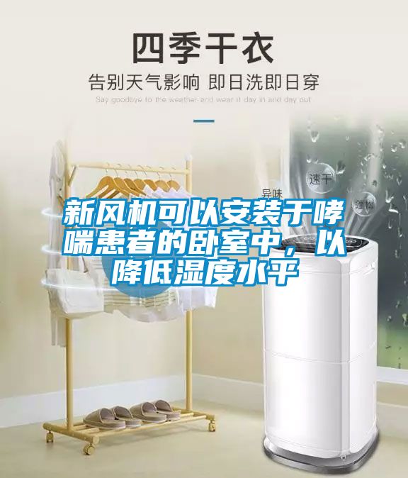 新风机可以安装于哮喘患者的卧室中，以降低湿度水平