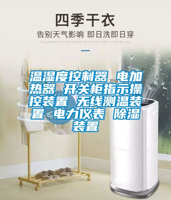 温湿度控制器 电加热器 开关柜指示操控装置 无线测温装置 电力仪表 除湿装置