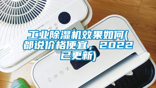 工业除湿机效果如何(都说价格便宜，2022已更新)