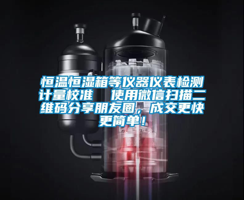 恒温恒湿箱等仪器仪表检测计量校准  使用微信扫描二维码分享朋友圈，成交更快更简单！