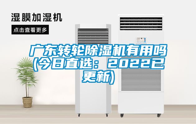 广东转轮除湿机有用吗(今日直选：2022已更新)