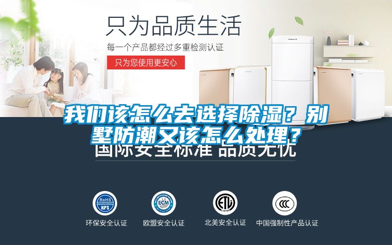 我们该怎么去选择除湿？别墅防潮又该怎么处理？