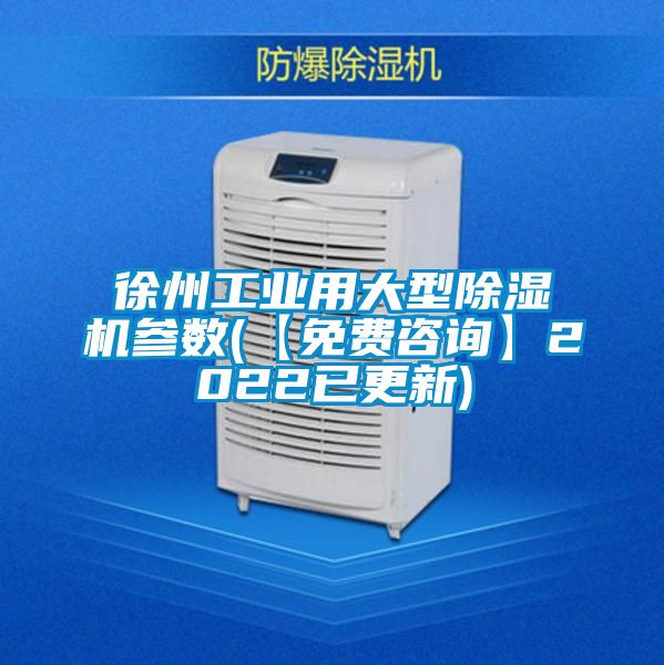 徐州工业用大型除湿机参数(【免费咨询】2022已更新)