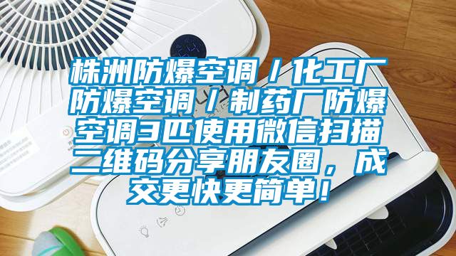 株洲防爆空调／化工厂防爆空调／制药厂防爆空调3匹使用微信扫描二维码分享朋友圈，成交更快更简单！