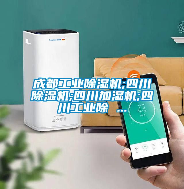 成都工业除湿机;四川除湿机;四川加湿机;四川工业除 ...