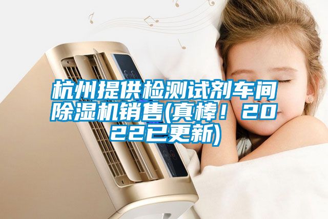 杭州提供检测试剂车间除湿机销售(真棒！2022已更新)