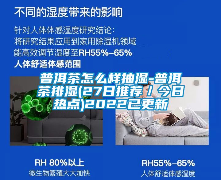 普洱茶怎么样抽湿-普洱茶排湿(27日推荐／今日热点)2022已更新