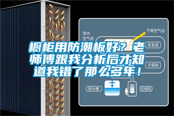 橱柜用防潮板好？老师傅跟我分析后才知道我错了那么多年！