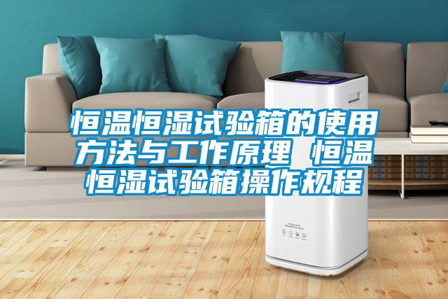 恒温恒湿试验箱的使用方法与工作原理 恒温恒湿试验箱操作规程