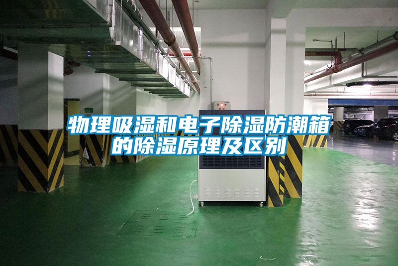 物理吸湿和电子除湿防潮箱的除湿原理及区别