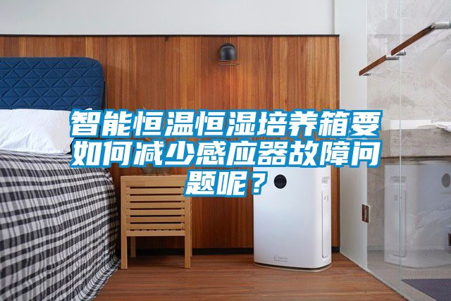 智能恒温恒湿培养箱要如何减少感应器故障问题呢？