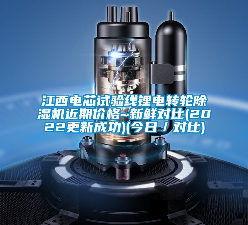 江西电芯试验线锂电转轮除湿机近期价格~新鲜对比(2022更新成功)(今日／对比)