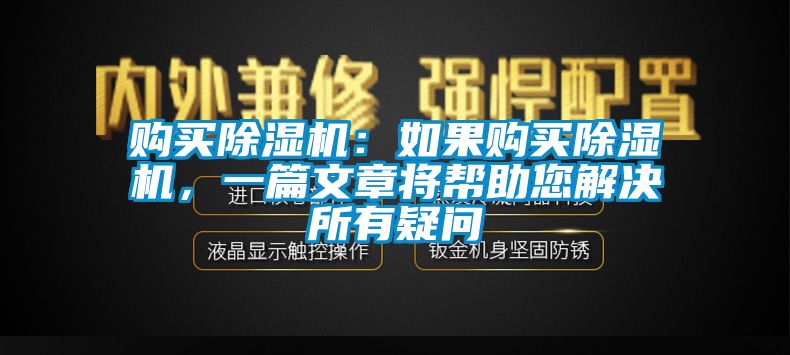 购买除湿机：如果购买除湿机，一篇文章将帮助您解决所有疑问