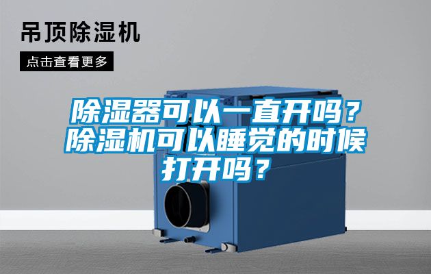 除湿器可以一直开吗？除湿机可以睡觉的时候打开吗？