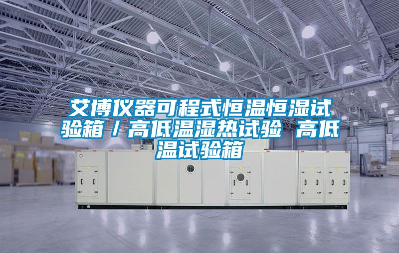 艾博仪器可程式恒温恒湿试验箱／高低温湿热试验 高低温试验箱