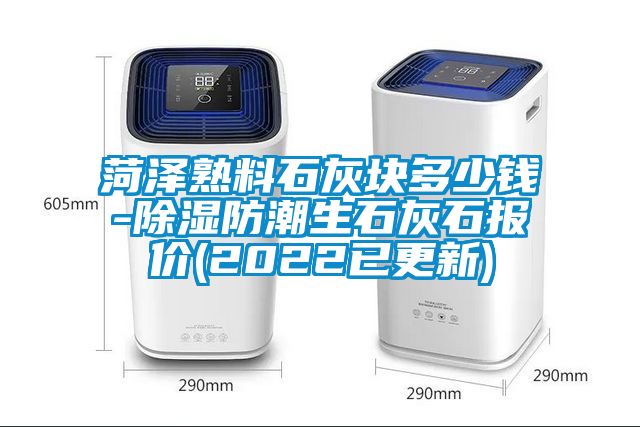 菏泽熟料石灰块多少钱-除湿防潮生石灰石报价(2022已更新)