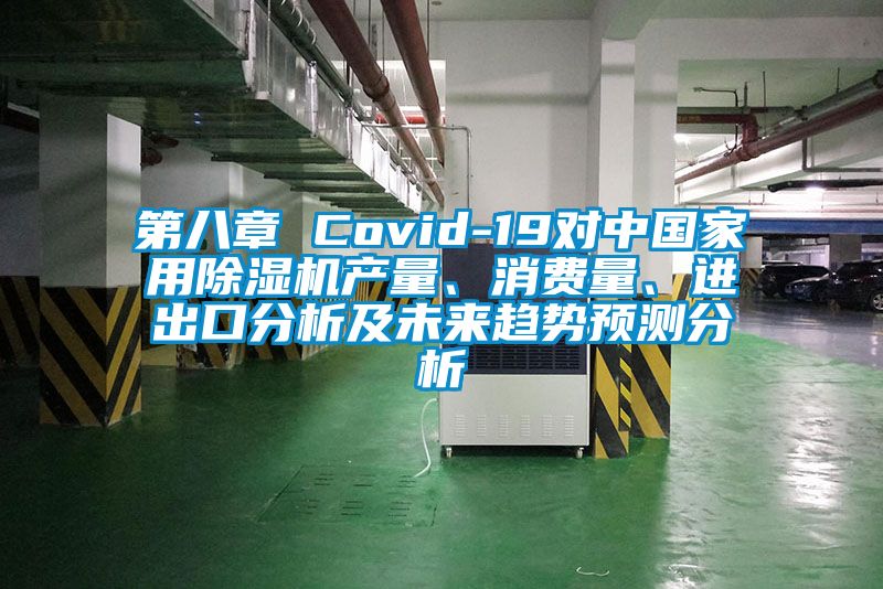 第八章 Covid-19对中国家用除湿机产量、消费量、进出口分析及未来趋势预测分析