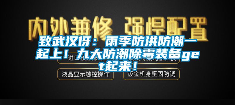 致武汉伢：雨季防洪防潮一起上！九大防潮除霉装备get起来！