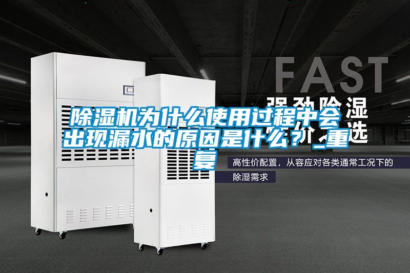 除湿机为什么使用过程中会出现漏水的原因是什么？_重复
