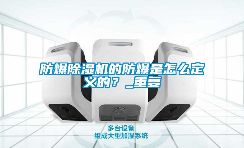 防爆除湿机的防爆是怎么定义的？_重复