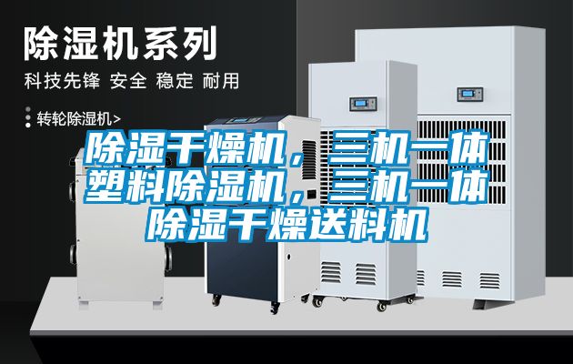 除湿干燥机，三机一体塑料除湿机，三机一体除湿干燥送料机