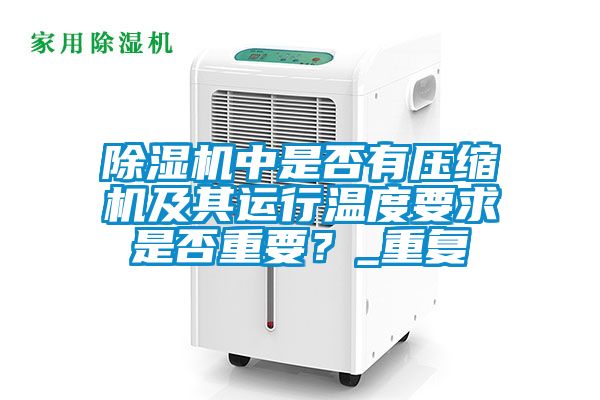 除湿机中是否有压缩机及其运行温度要求是否重要？_重复
