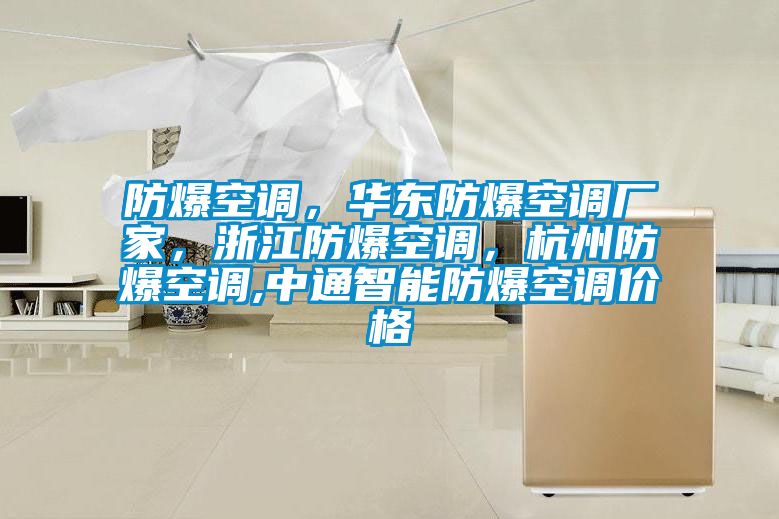 防爆空调，华东防爆空调厂家，浙江防爆空调，杭州防爆空调,中通智能防爆空调价格