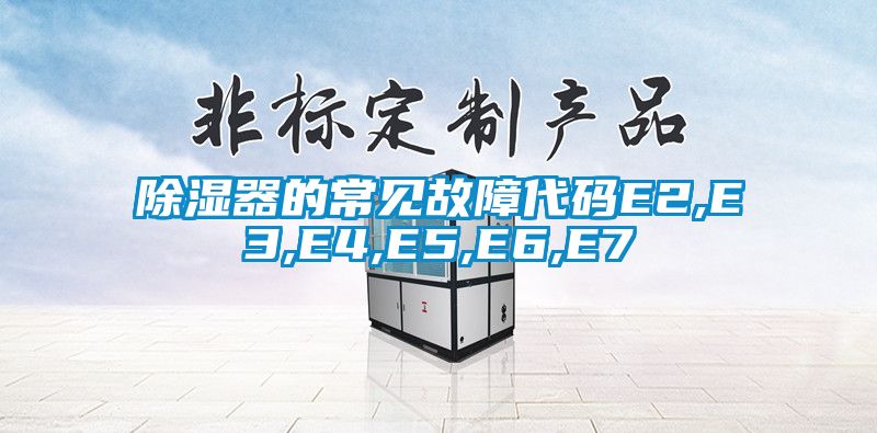 除湿器的常见故障代码E2,E3,E4,E5,E6,E7