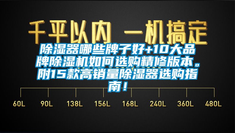 除湿器哪些牌子好+10大品牌除湿机如何选购精修版本。附15款高销量除湿器选购指南！