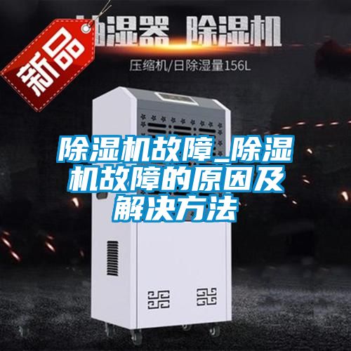 除湿机故障_除湿机故障的原因及解决方法
