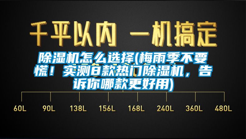 除湿机怎么选择(梅雨季不要慌！实测8款热门除湿机，告诉你哪款更好用)