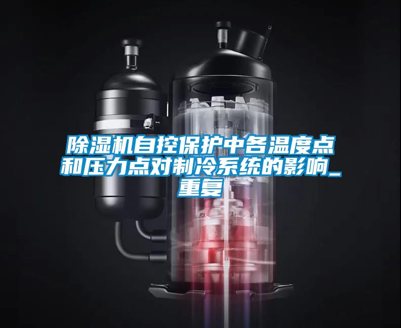 除湿机自控保护中各温度点和压力点对制冷系统的影响_重复