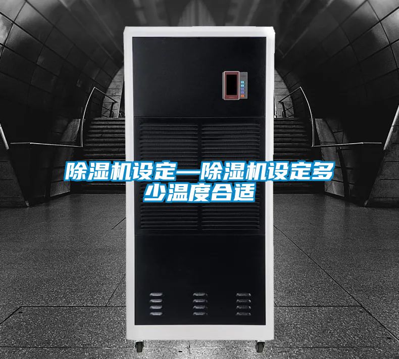 除湿机设定—除湿机设定多少温度合适