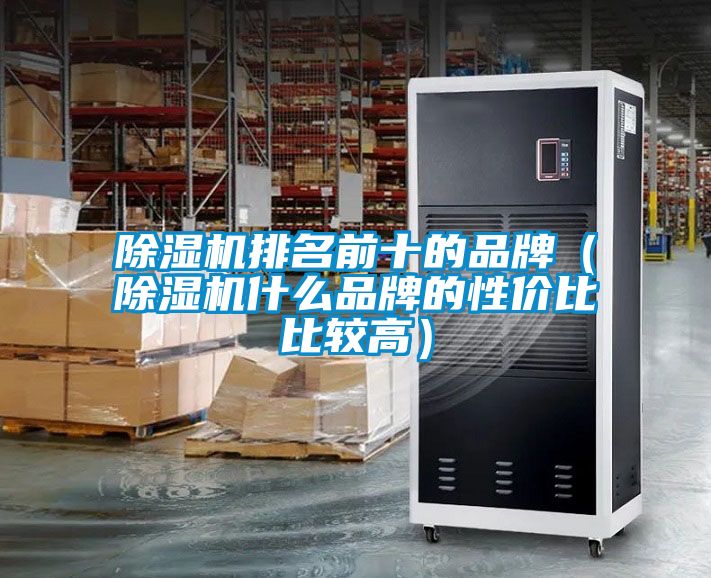 除湿机排名前十的品牌（除湿机什么品牌的性价比比较高）