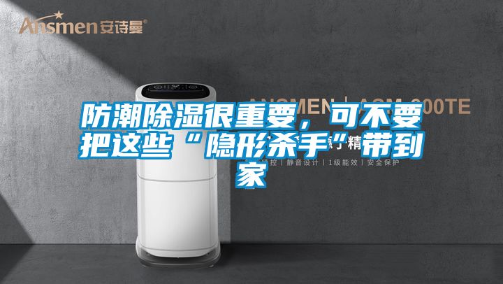 防潮除湿很重要，可不要把这些“隐形杀手”带到家