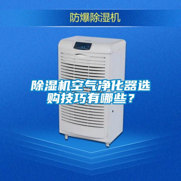 除湿机空气净化器选购技巧有哪些？