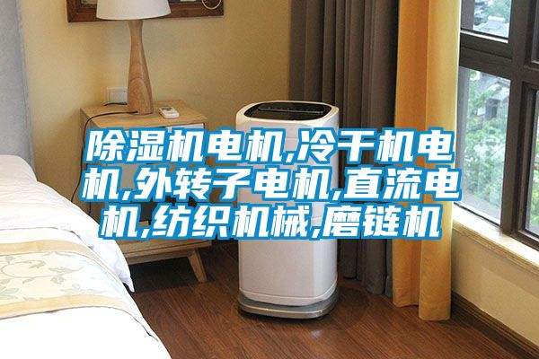 除湿机电机,冷干机电机,外转子电机,直流电机,纺织机械,磨链机