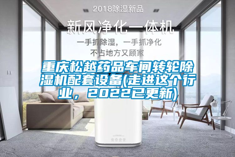 重庆松越药品车间转轮除湿机配套设备(走进这个行业，2022已更新)