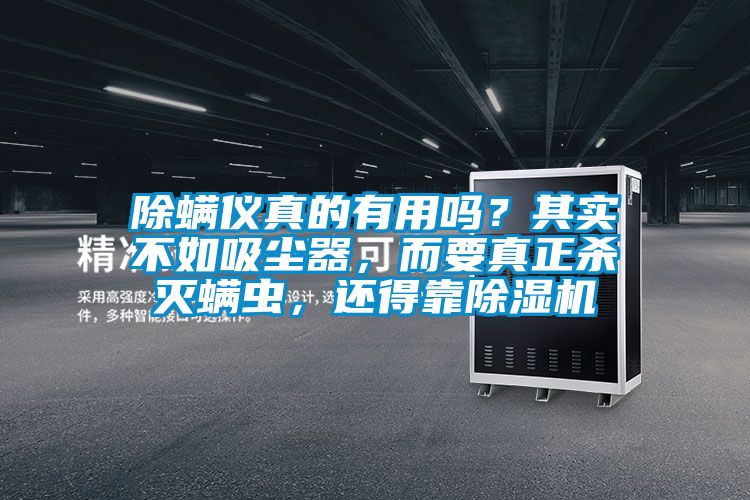 除螨仪真的有用吗？其实不如吸尘器，而要真正杀灭螨虫，还得靠除湿机