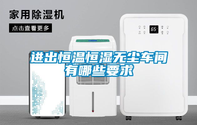 进出恒温恒湿无尘车间有哪些要求