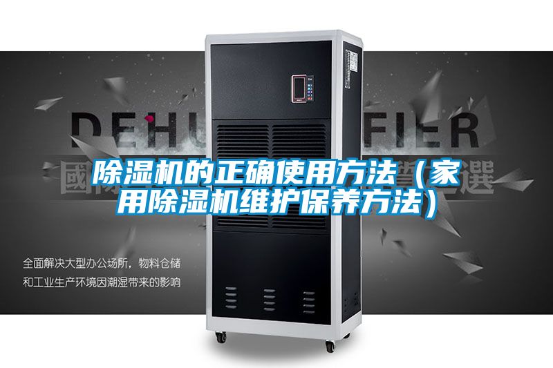 除湿机的正确使用方法（家用除湿机维护保养方法）
