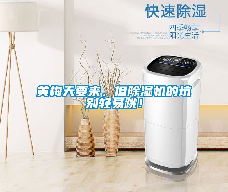 黄梅天要来，但除湿机的坑别轻易跳！