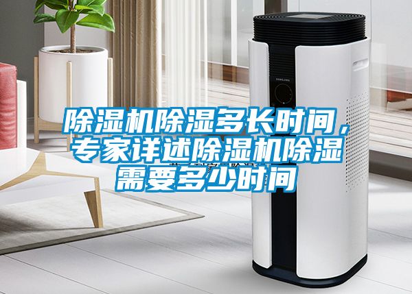 除湿机除湿多长时间，专家详述除湿机除湿需要多少时间