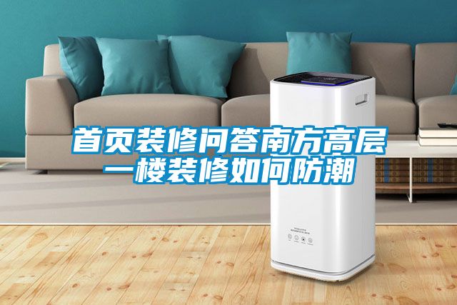 首页装修问答南方高层一楼装修如何防潮