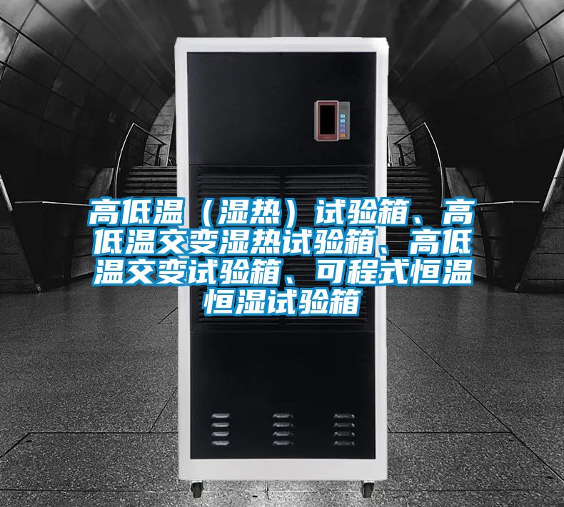 高低温（湿热）试验箱、高低温交变湿热试验箱、高低温交变试验箱、可程式恒温恒湿试验箱